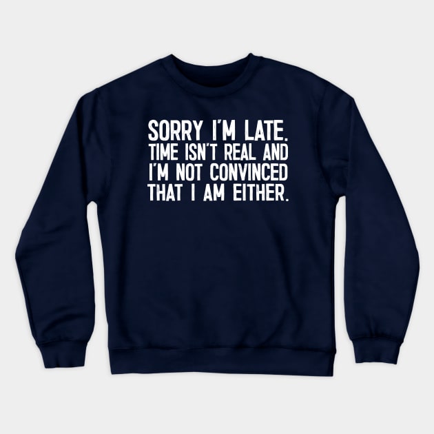 Sorry I'm Late - Time Isn't Real Crewneck Sweatshirt by DankFutura